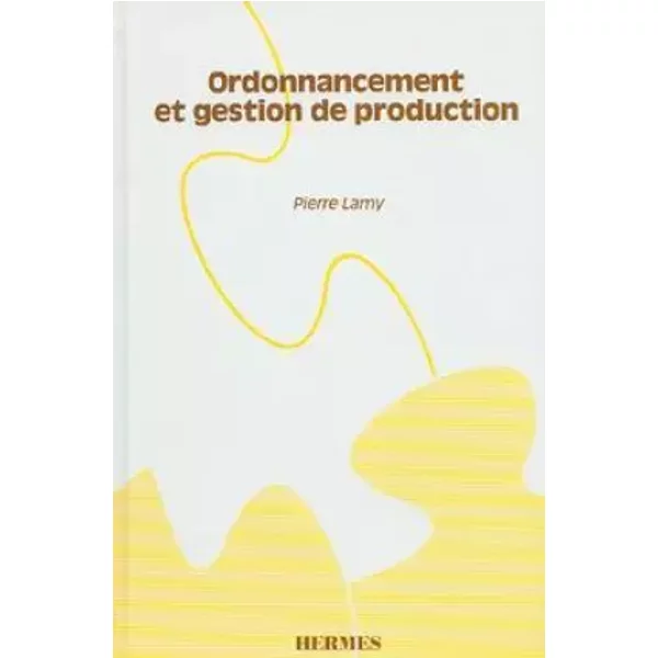 Ordonnancement et gestion de production. Manuel pratique - Pierre Lamy