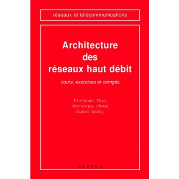 Architecture Des RéSeaux Haut DéBit : Cours, Exercices Et CorrigéS - Kim-Lan Thai, Simon Znaty, VéRonique VèQue-image