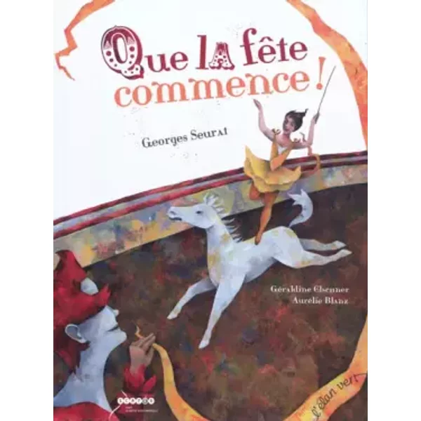 Que la fête commence ! : Georges Seurat - Géraldine Elschner, Aurélie Blanz
