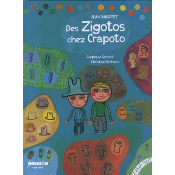 Des zigotos chez Crapoto : Jean Dubuffet - Stéphane Servant, Christine Destours