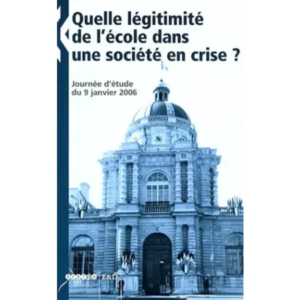 Quelle légitimité de l'école dans une société en crise ? : Journée d'étude du 9 janvier 2006 - José Fouque, Vincent Troger, Pierre Merle, Georges Felouzis, Collectif