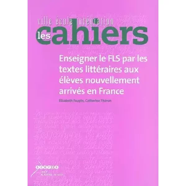Enseigner le FLS par les textes littéraires aux élèves nouvellement arrivés en France - Elisabeth Faupin, Catherine Théron