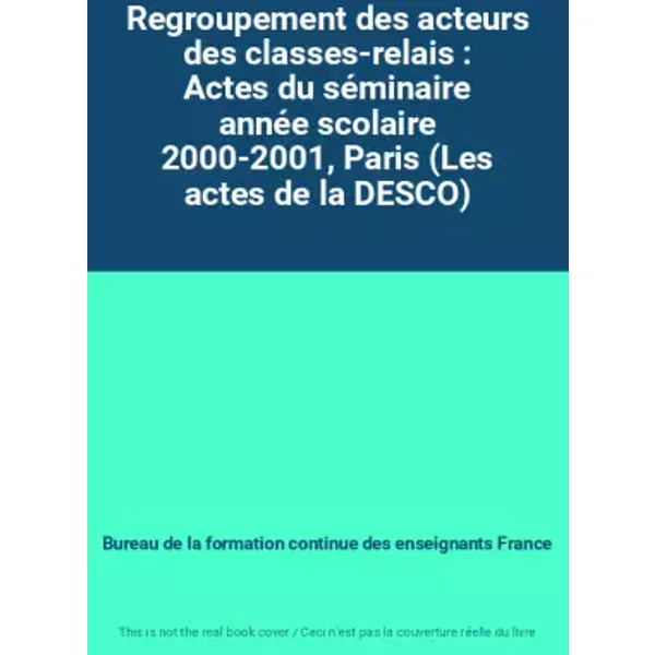 Regroupement Des Acteurs Des Classes-Relais : Actes Du SéMinaire AnnéE Scolaire 2000-2001, Paris (Les Actes De La Desco) - Bureau De La Formation Continue Des Enseignants France-image