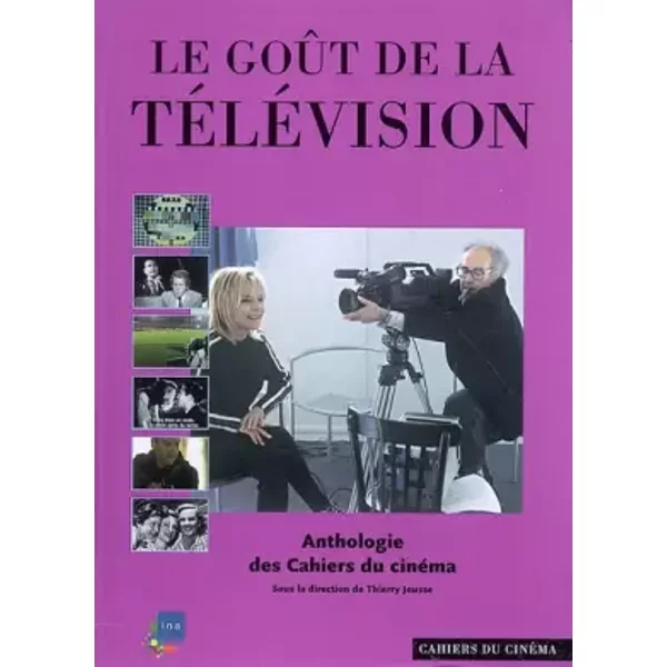 Le goût de la télévision : Anthologie des Cahiers du cinéma - Thierry Jousse, Fred Orain, Pierre Viollet, Pierre Sabbagh, Collectif