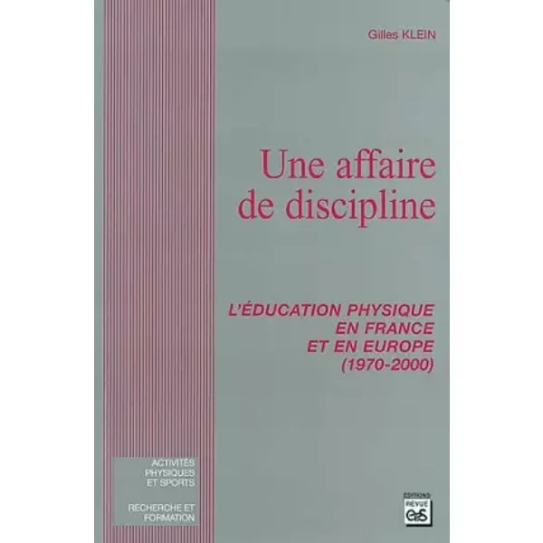 Une affaire de discipline : L'éducation physique en France et en Europe (1970-2000) - Gilles Klein