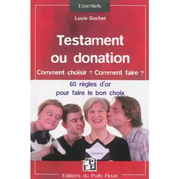 Testament ou donation : Comment choisir ? Comment faire ? Les 60 règles d'or à connaître pour faire le bon choix - Lucie Guchet