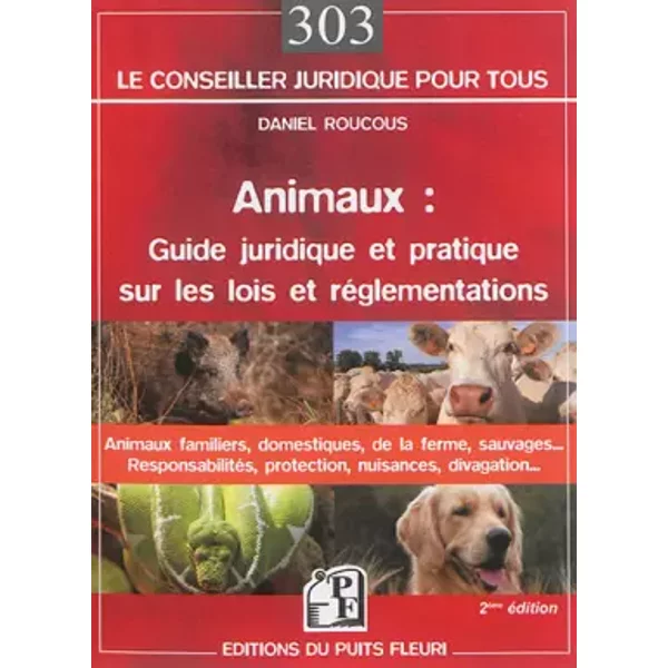 Animaux : guide juridique et pratique sur les lois et réglementations: Animaux familiers, domestiques, de la ferme, sauvages... Responsabili - Daniel Roucous