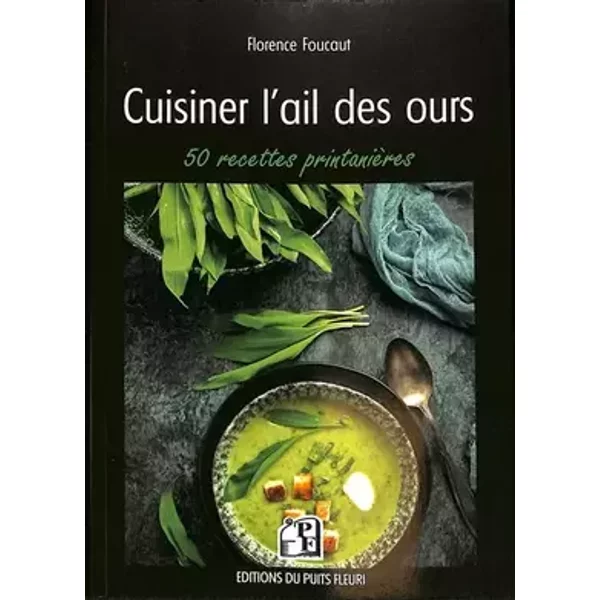 Cuisiner l'ail des ours: 50 recettes printanières - Florence Foucaut