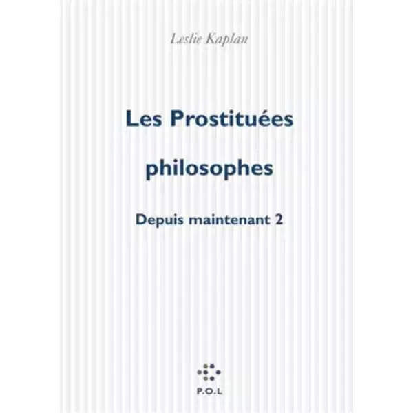 Depuis maintenant, II : Les Prostituées philosophes - Leslie Kaplan