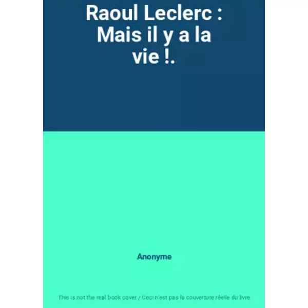 Raoul Leclerc : Mais Il Y A La Vie !. - Anonyme-image