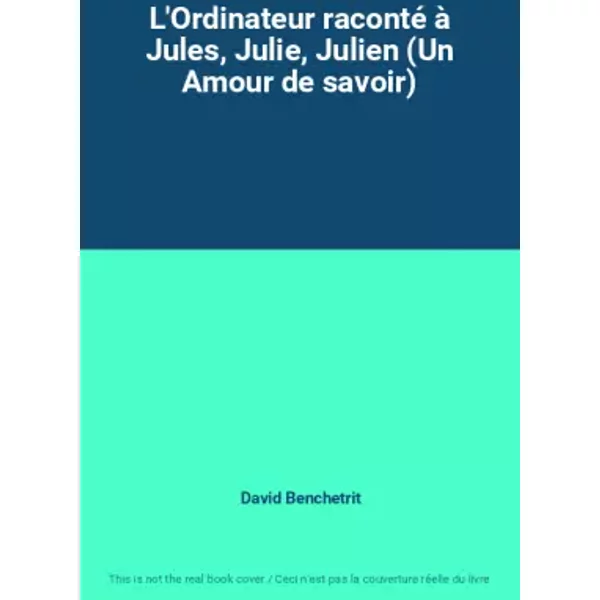 L'Ordinateur raconté à Jules, Julie, Julien (Un Amour de savoir) - David Benchetrit