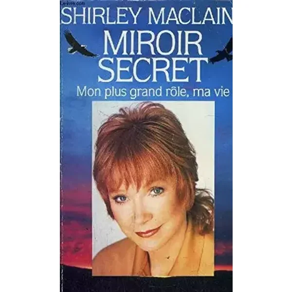 Miroir secret : Mon plus grand rôle, ma vie - Shirley MacLaine, Françoise Hayward