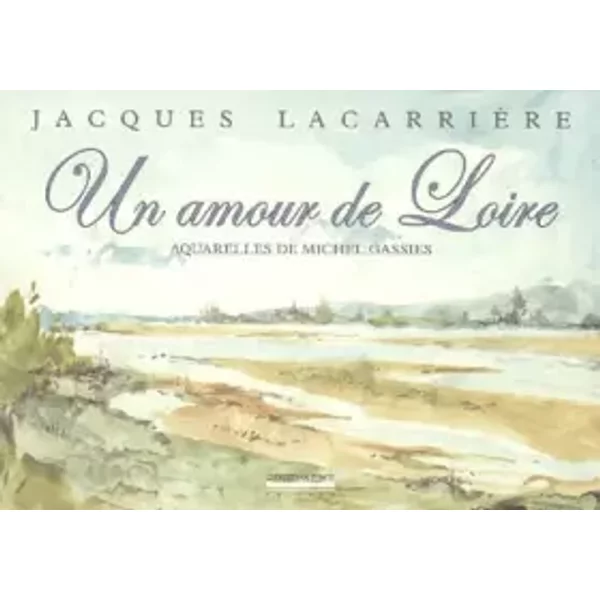 Un amour de Loire - Jacques Lacarrière, Michel Gassies