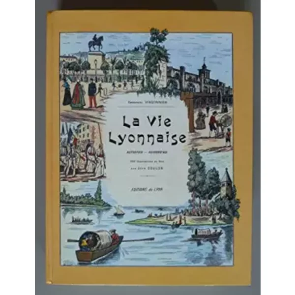La Vie lyonnaise : Autrefois, aujourd'hui - Emmanuel Vingtrinier, Jean Coulon