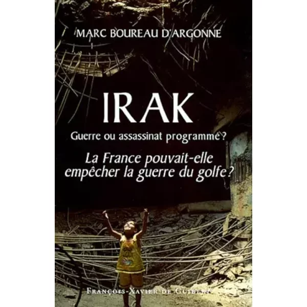 Irak : Guerre ou assassinat programmé ? La France pourvait-elle empêcher la guerre du Golfe ? - Marc Boureau d'Argonne