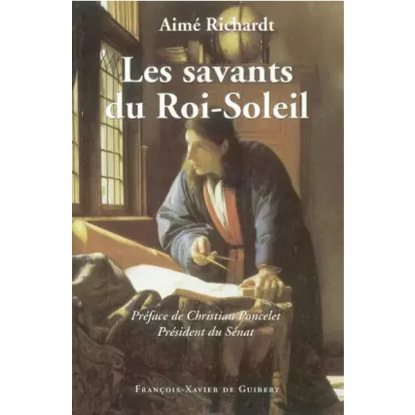 Les savants du Roi-Soleil - Aimé Richardt, Christian Poncelet