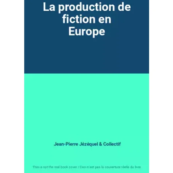 La production de fiction en Europe - Jean-Pierre Jézéquel, Collectif