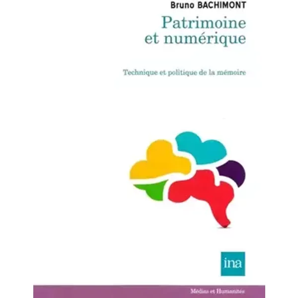 Patrimoine et numérique: Technique et politique de la mémoire - Bruno Bachimont