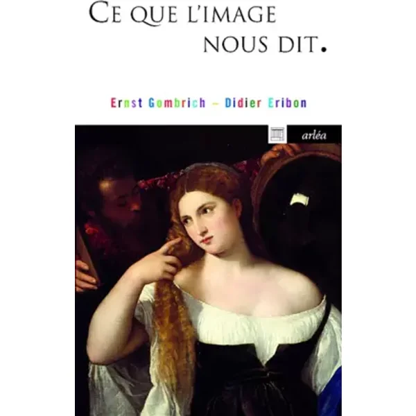 Ce que l'image nous dit - Ernst Hans Gombrich, Didier Eribon
