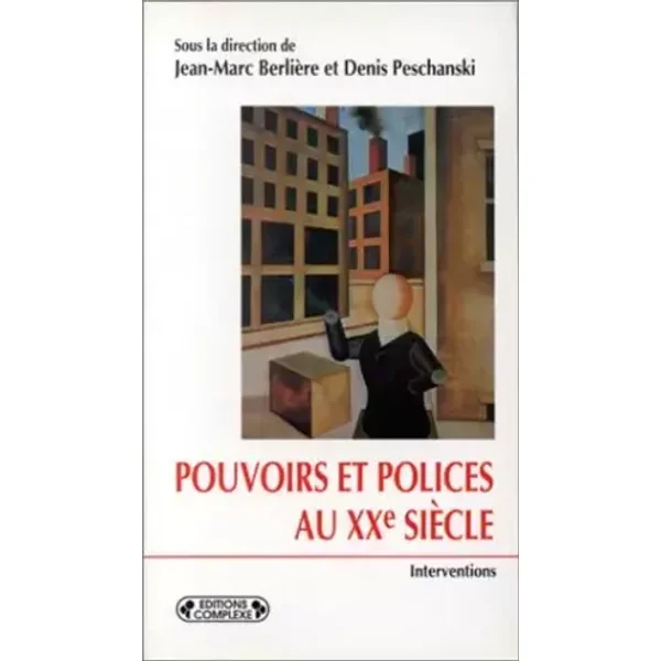 POUVOIRS ET POLICES AU XXEME SIECLE. Europe, Etats-Unis, Japon - Jean-Marc Berlière, Collectif, Denis Peschanski