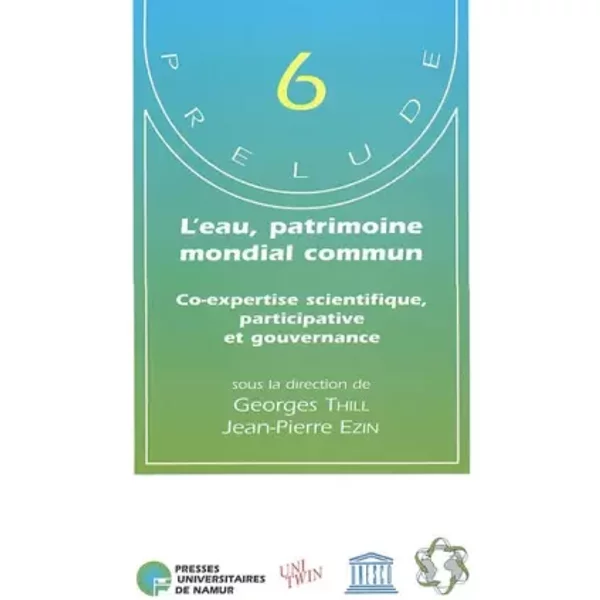 L'eau, patrimoine mondial commun.: Co-expertise scientifique, participative et gouvernance - Georges Thill, Jean-Pierre Ezin