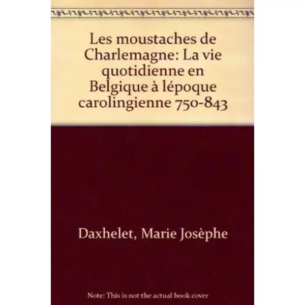 Les Moustaches De Charlemagne. La Vie Quotidenne En Belgique à L'éPoque Carolingienne 750-843.-image