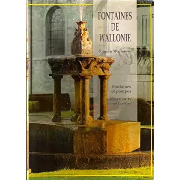Fontaines et pompes de nos villes (Heritages de Wallonie)