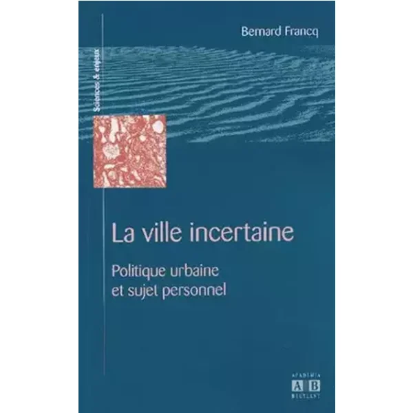La ville incertaine : Politique urbaine et sujet personnel - Bernard Francq