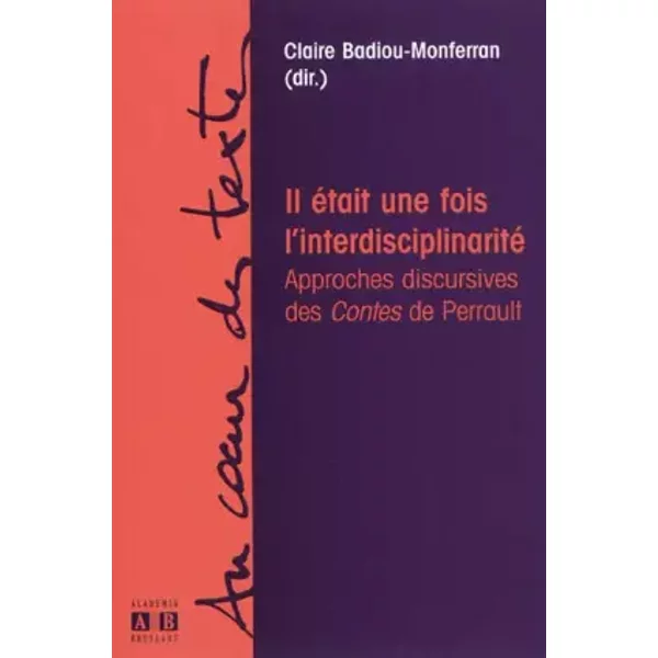 Il était une fois l'interdisciplinarité : Approches discursives des Contes de Perrault - Claire Badiou-Monferran, Collectif