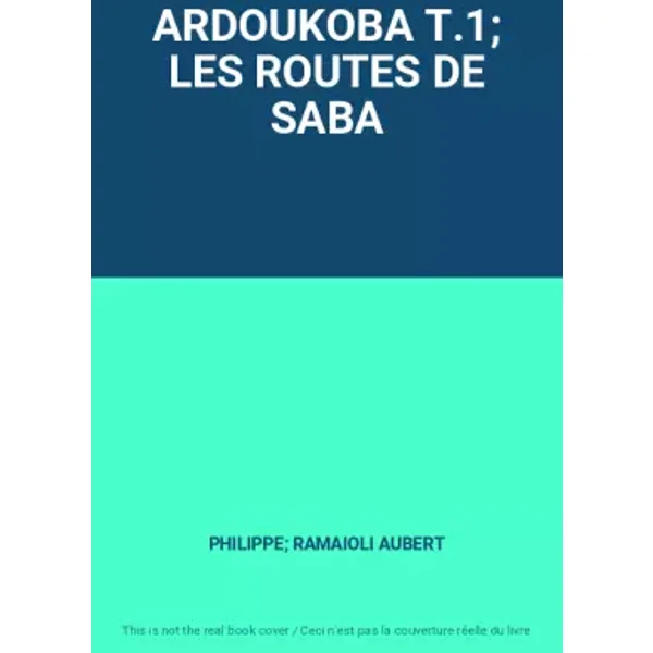 ARDOUKOBA T.1; LES ROUTES DE SABA - PHILIPPE; RAMAIOLI, GEORGES AUBERT