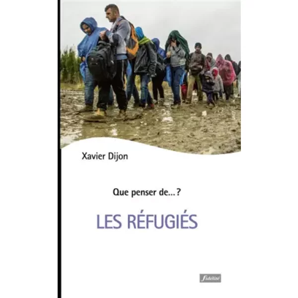 Que penser de... ? - Les réfugiés - Xavier Dijon