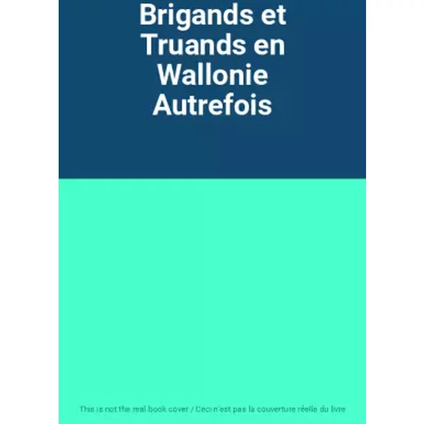 Brigands et Truands en Wallonie Autrefois