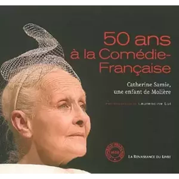 50 Ans à la Comédie-Française : Catherine Samie, une enfant de Molière - Laurencine Lot