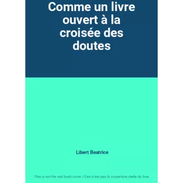 Comme un livre ouvert à la croisée des doutes - Libert Beatrice