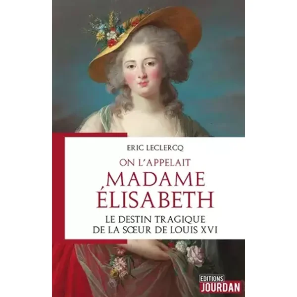 On l'appelait Madame Elisabeth - Le destin tragique de la soeur de Louis XVI - Eric Leclercq