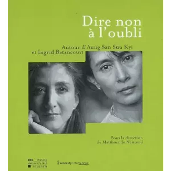 Dire non à l'oubli: Autour d'Aung San Suu Kyi et Ingrid Betancourt - Matthieu de Nanteuil