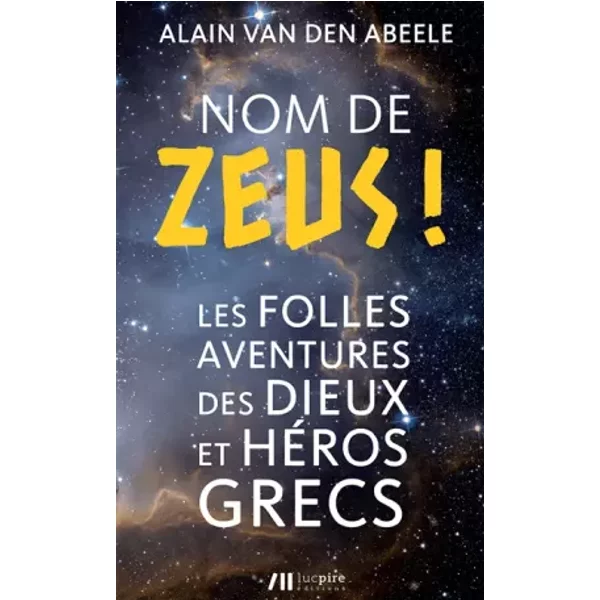 Nom De Zeus !: Les Folles Aventures Des Dieux Et HéRos Grecs - Alain Van Den Abeele-image