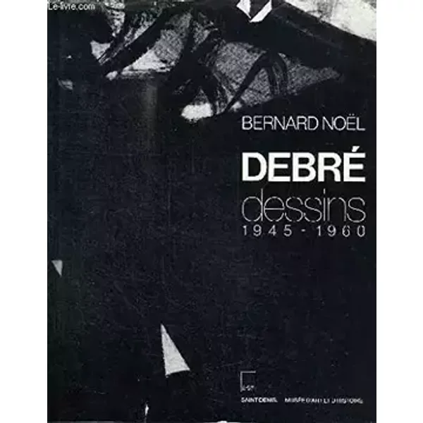 DEBRE DESSINS 1945-1960. Saint-Denis, Musée d'art et d'histoire, 1er fevrier-31 mars 1990 - Collectif, Bernard Noël