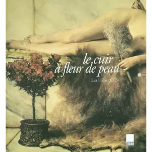 Le cuir à fleur de peau - Eva Halasz Csiba