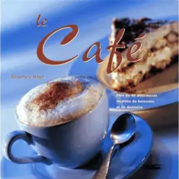Le Cafe. Plus De 40 DéLicieuses Recettes De Boissons Et De Desserts - Rosemary Moon-image