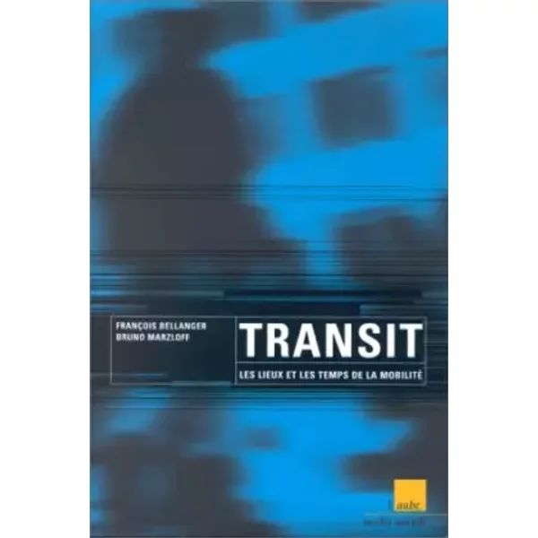 Transit, les lieux et les temps de la mobilité - François Bellanger, Bruno Marzloff