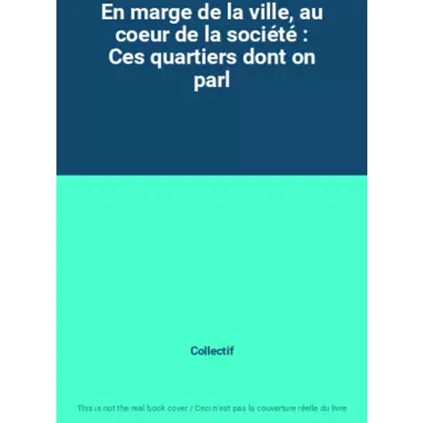 En marge de la ville, au coeur de la société : Ces quartiers dont on parl - Collectif