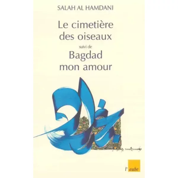 Le Cimetière des Oiseaux, suivi de "Bagdad mon amour" - Salah Al Hamdani, Isabelle Lagny