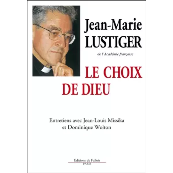 Le Choix de Dieu. Entretiens Avec Jean-Louis Missika Et Dominique Wolton - Jean-Marie Lustiger-image