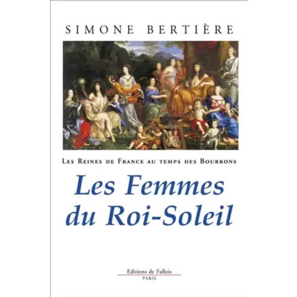 Les Reines De France Au Temps Des Bourbons, Tome 2 : Les Femmes Du Roi-Soleil - Simone BertièRe-image
