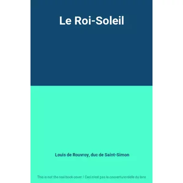 Le Roi-Soleil - Louis de Rouvroy, duc de Saint-Simon