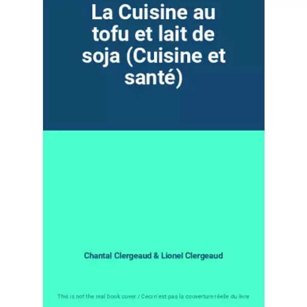 La Cuisine Au Tofu Et Lait De Soja (Cuisine Et Santé) - Chantal Clergeaud, Lionel Clergeaud-image
