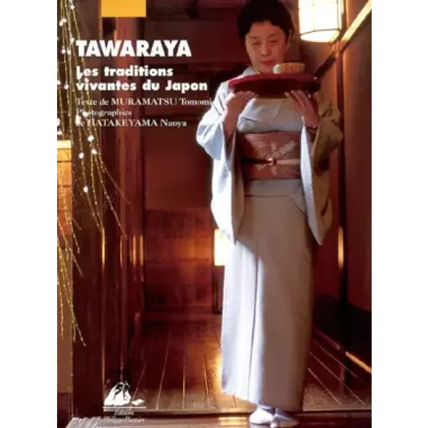 Tawaraya : les traditions vivantes du Japon - Tomomi Muramatsu, Naoya Hatakeyama, Jacques Lalloz