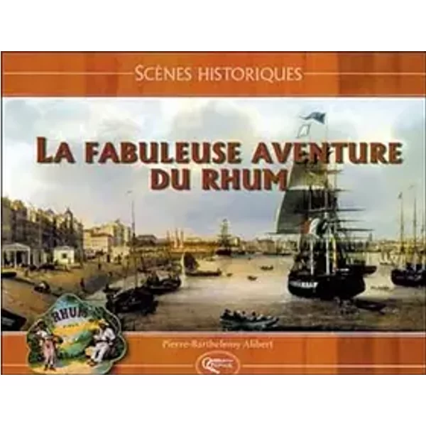 La fabuleuse aventure du rhum - Pierre-Barthélemy Alibert