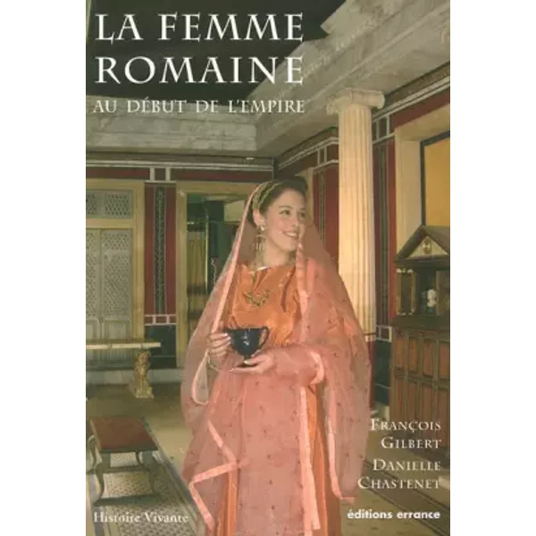 La femme romaine : Au début de l'Empire - François Gilbert, Danielle Chastenet